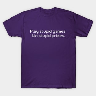 Play stupid games. Win stupid prizes. T-Shirt